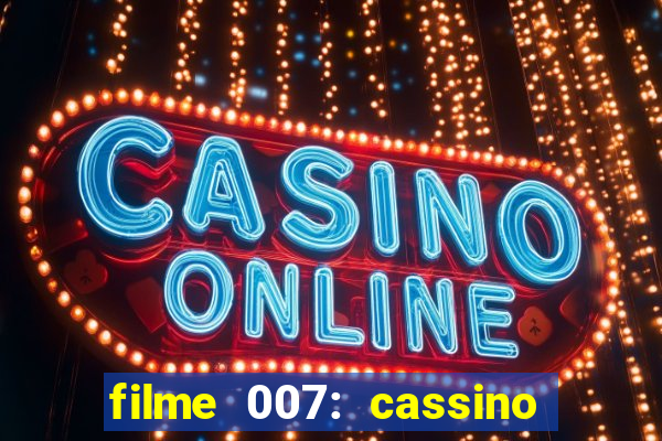 filme 007: cassino royale completo dublado